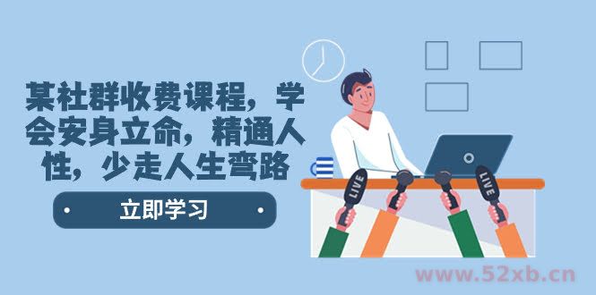（8389期）某社群收费课程，学会安身立命，精通人性，少走人生弯路（77节课）