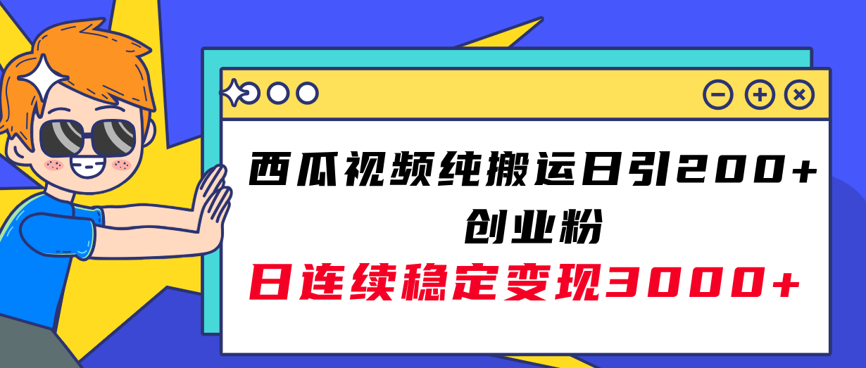 （7872期）西瓜视频纯搬运日引200+创业粉，日连续变现3000+实操教程！
