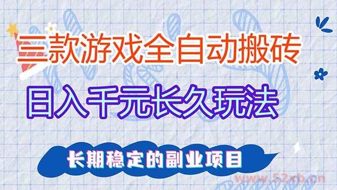 （17358期）三款全自动游戏搬砖，日入千元，长久玩法，长期稳定的副业项目！