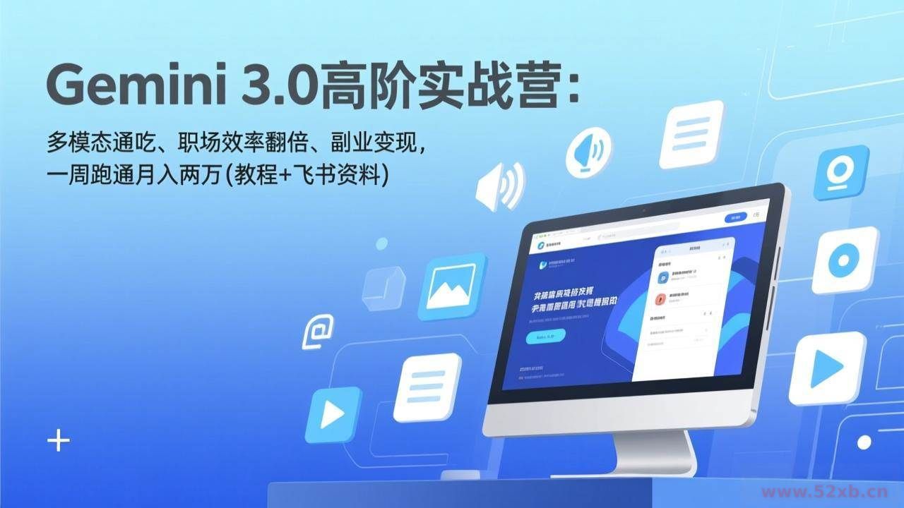 （17386期）Gemini 3.0高阶实战营：多模态通吃、职场效率翻倍、副业变现，一周跑通月入两万(教程+飞书资料)