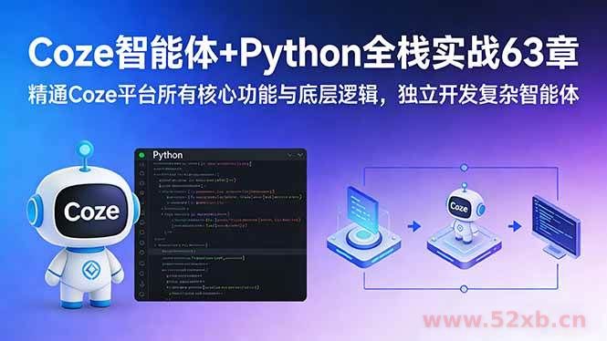 （17432期）Coze智能体+Python全栈实战63章：精通Coze平台所有核心功能与底层逻辑，独立开发复杂智能体
